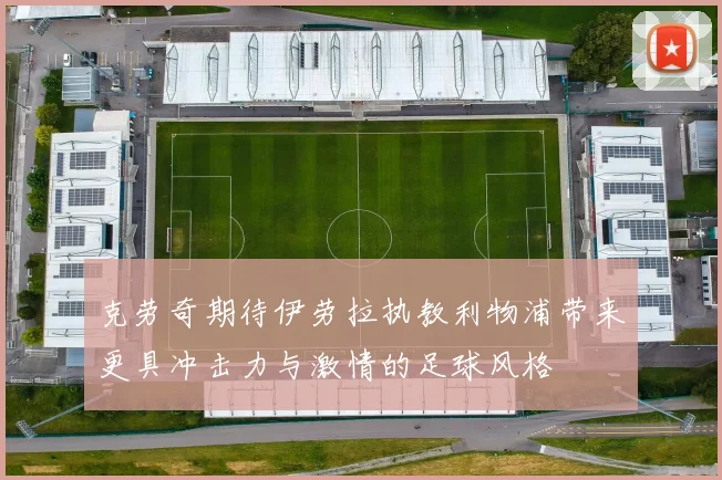 克劳奇期待伊劳拉执教利物浦带来更具冲击力与激情的足球风格